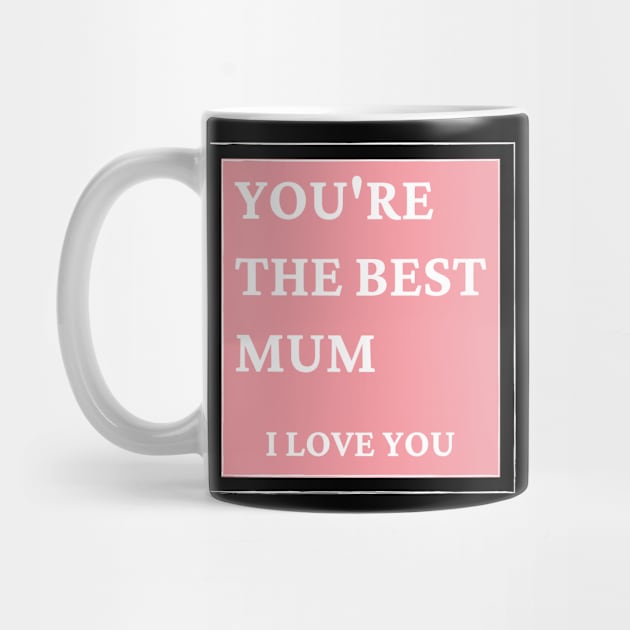 You're The Best Mum. I love You. Classic Mother's Day Quote. by That Cheeky Tee
